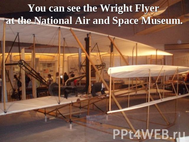 You can see the Wright Flyer at the National Air and Space Museum.