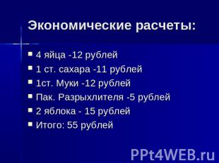Экономические расчеты: 4 яйца -12 рублей1 ст. сахара -11 рублей1ст. Муки -12 руб