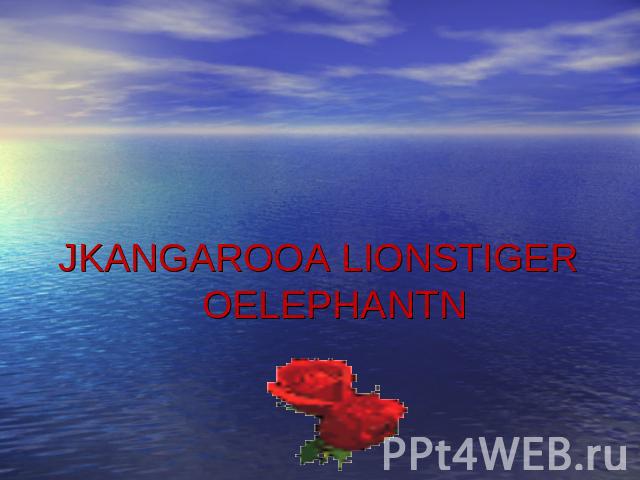 HERE'S A SPEACIAL VALENTINEWITH LOTS OF LOVE FOR YOU,AND SINCE YOU ARE VERY SPECIALHERE ARE HUGS AND KISSES, TOO!JKANGAROOA LIONSTIGER OELEPHANTN