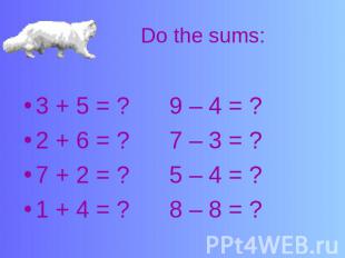 Do the sums: 3 + 5 = ? 9 – 4 = ?2 + 6 = ? 7 – 3 = ?7 + 2 = ? 5 – 4 = ?1 + 4 = ?