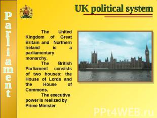 UK political systemThe United Kingdom of Great Britain and Northern Ireland is a