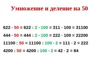 Умножение и деление на 50622 ∙ 50 = 622 : 2 ∙ 100 = 311 ∙ 100 = 31100444 ∙ 50 =