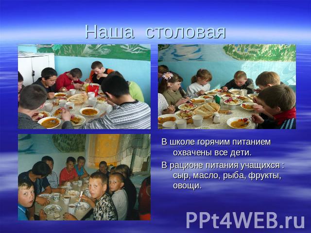 Наша столовая В школе горячим питанием охвачены все дети.В рационе питания учащихся : сыр, масло, рыба, фрукты, овощи.