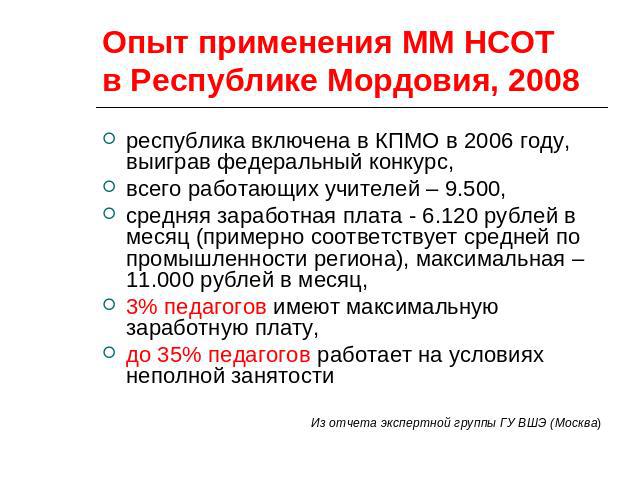 Опыт применения ММ НСОТ в Республике Мордовия, 2008 республика включена в КПМО в 2006 году, выиграв федеральный конкурс,всего работающих учителей – 9.500,средняя заработная плата - 6.120 рублей в месяц (примерно соответствует средней по промышленнос…