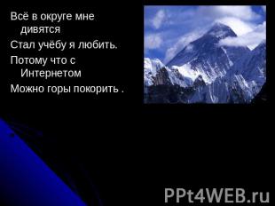 Всё в округе мне дивятсяСтал учёбу я любить. Потому что с Интернетом Можно горы