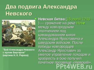 Два подвига Александра Невского Невская битва (15 июля 1240) — сражение на реке