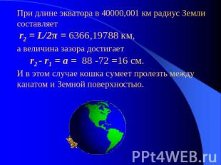 При длине экватора в 40000,001 км радиус Земли составляет r2 = L/2π = 6366,19788