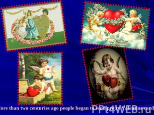 More than two centuries ago people began to send pretty Valentine cards.