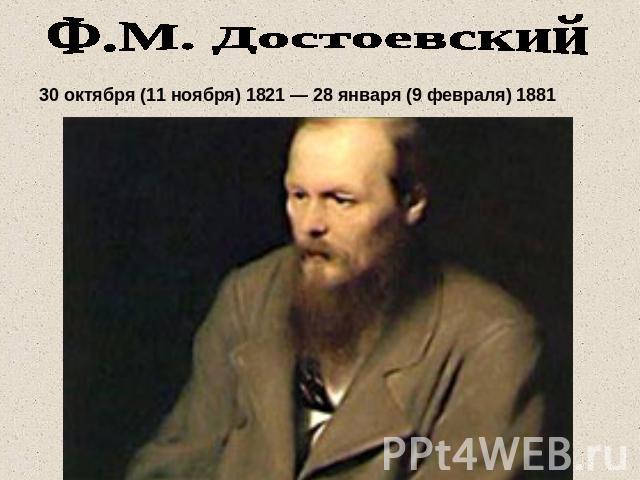 Ф.М. Достоевский30 октября (11 ноября) 1821 — 28 января (9 февраля) 1881