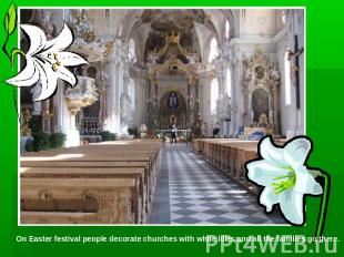 On Easter festival people decorate churches with white lilies and all the famili