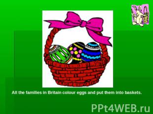 All the families in Britain colour eggs and put them into baskets.