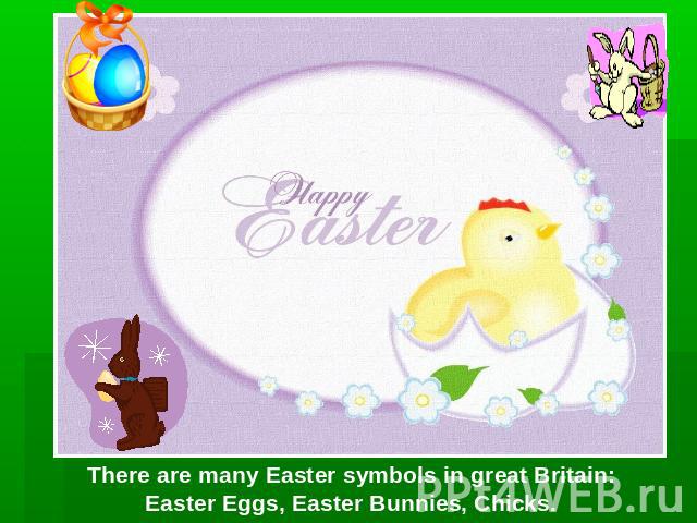 There are many Easter symbols in great Britain: Easter Eggs, Easter Bunnies, Chicks.
