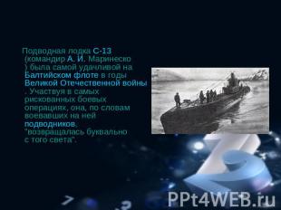 Подводная лодка С-13 (командир А. И. Маринеско) была самой удачливой на Балтийск
