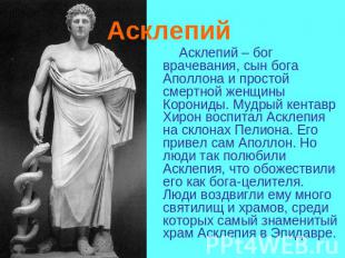 Асклепий Асклепий – бог врачевания, сын бога Аполлона и простой смертной женщины