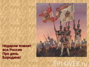 Недаром помнит вся РоссияПро день Бородина!