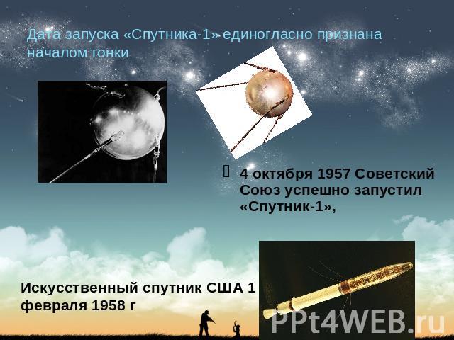Дата запуска «Спутника-1» единогласно признана началом гонки 4 октября 1957 Советский Союз успешно запустил «Спутник-1», Искусственный спутник США 1 февраля 1958 г
