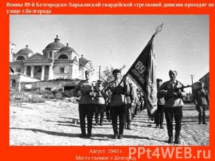 Воины 89-й Белгородско-Харьковской гвардейской стрелковой дивизии проходят по ул