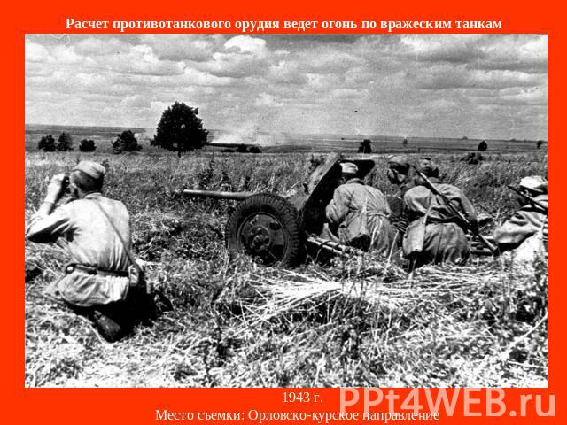 Расчет противотанкового орудия ведет огонь по вражеским танкам    1943 г.Место съемки: Орловско-курское направление