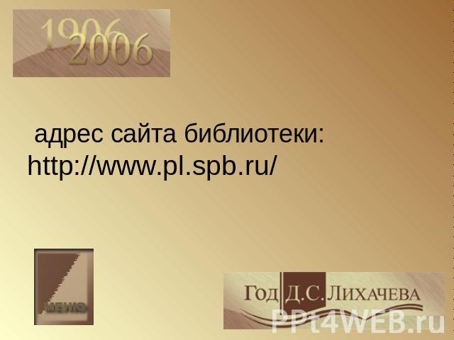 адрес сайта библиотеки:http://www.pl.spb.ru/