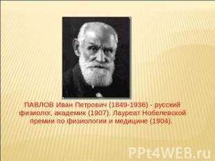 ПАВЛОВ Иван Петрович (1849-1936) - русский физиолог, академик (1907). Лауреат Но