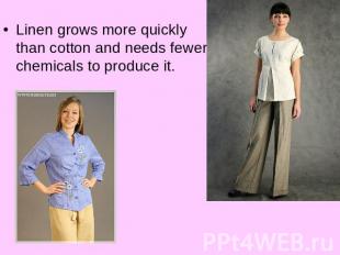 Linen grows more quickly than cotton and needs fewer chemicals to produce it.