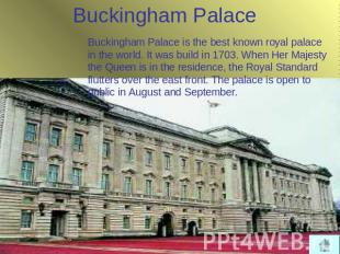 Buckingham Palace Buckingham Palace is the best known royal palace in the world.
