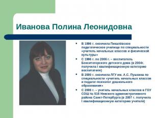 Иванова Полина Леонидовна В 1996 г. окончила Пикалёвское педагогическое училище