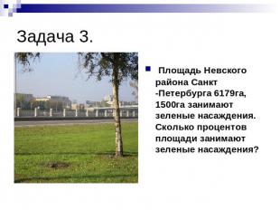 Задача 3. Площадь Невского района Санкт -Петербурга 6179га, 1500га занимают зеле