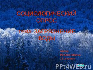 СОЦИОЛОГИЧЕСКИЙ ОПРОС ТЕМА: ЗАГРЯЗНЕНИЕ ВОДЫАвторИсаева Марха11-а класс