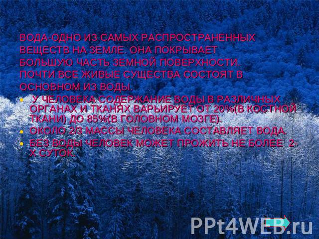 ВОДА-ОДНО ИЗ САМЫХ РАСПРОСТРАНЕННЫХ ВЕЩЕСТВ НА ЗЕМЛЕ. ОНА ПОКРЫВАЕТ БОЛЬШУЮ ЧАСТЬ ЗЕМНОЙ ПОВЕРХНОСТИ. ПОЧТИ ВСЕ ЖИВЫЕ СУЩЕСТВА СОСТОЯТ В ОСНОВНОМ ИЗ ВОДЫ. У ЧЕЛОВЕКА СОДЕРЖАНИЕ ВОДЫ В РАЗЛИЧНЫХ ОРГАНАХ И ТКАНЯХ ВАРЬИРУЕТ ОТ 20%(В КОСТНОЙ ТКАНИ) ДО 8…