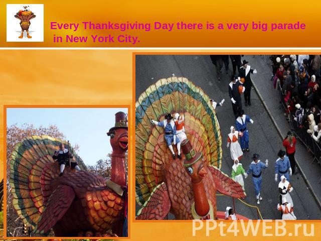 Every Thanksgiving Day there is a very big parade in New York City.