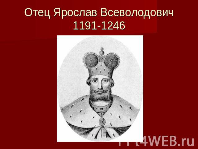 Отец Ярослав Всеволодович1191-1246