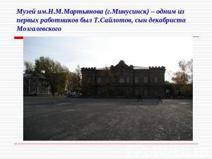 Музей им.Н.М.Мартьянова (г.Минусинск) – одним из первых работников был Т.Сайлото