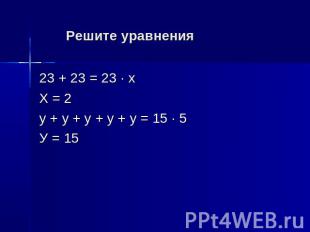 Решите уравнения23 + 23 = 23 · хХ = 2у + у + у + у + у = 15 · 5У = 15