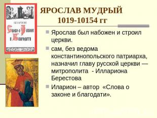 ЯРОСЛАВ МУДРЫЙ 1019-10154 гг Ярослав был набожен и строил церкви. сам, без ведом