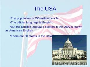 The USA The population is 250 million peopleThe official language is English.But