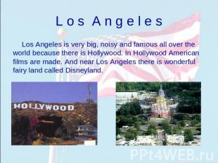 L o s A n g e l e s Los Angeles is very big, noisy and famous all over the world