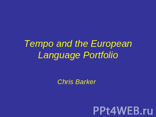 Tempo and the European Language Portfolio Chris Barker
