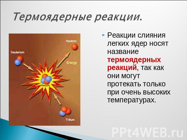 Термоядерные реакции. Реакции слияния легких ядер носят название термоядерных реакций, так как они могут протекать только при очень высоких температурах.