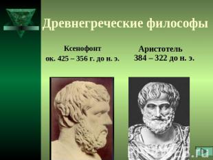 Древнегреческие философыКсенофонток. 425 – 356 г. до н. э. Аристотель384 – 322 д
