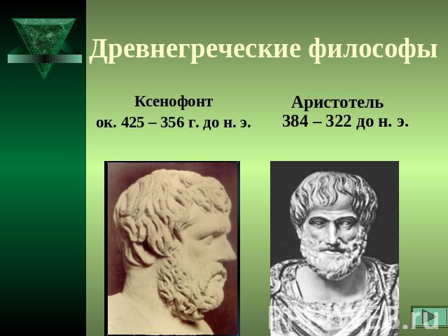 Древнегреческие философыКсенофонток. 425 – 356 г. до н. э. Аристотель384 – 322 до н. э.