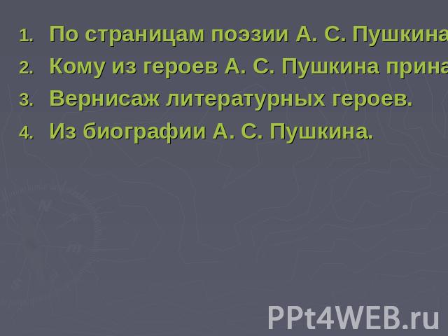 По страницам поэзии А. С. Пушкина.Кому из героев А. С. Пушкина принадлежат эти вещи?Вернисаж литературных героев.Из биографии А. С. Пушкина.