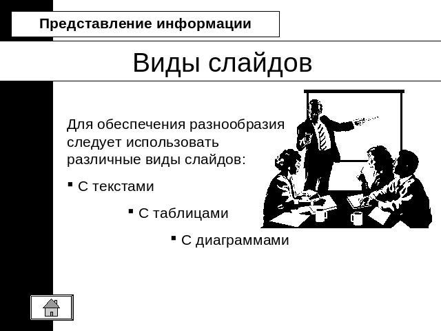 Виды слайдовПредставление информации Для обеспечения разнообразия следует использовать различные виды слайдов: C текстами С таблицами С диаграммами