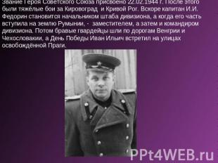 Звание Героя Советского Союза присвоено 22.02.1944 г. После этого были тяжёлые б