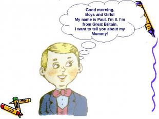 Good morning, Boys and Girls! My name is Paul. I’m 8. I’m from Great Britain.I w