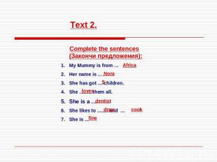 Text 2. Complete the sentences (Закончи предложения):My Mummy is from …Her name