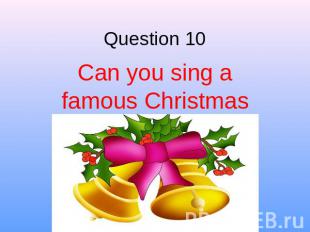 Question 10 Can you sing a famous Christmas song?