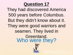 Question 17They had discovered America 500 years before Columbus. But they didn’
