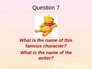 Question 7 What is the name of this famous character?What is the name of the wri