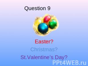 Question 9 Easter?Christmas?St.Valentine’s Day?
